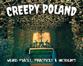 Creepy Poland: Weird Places, Practices & Incidents